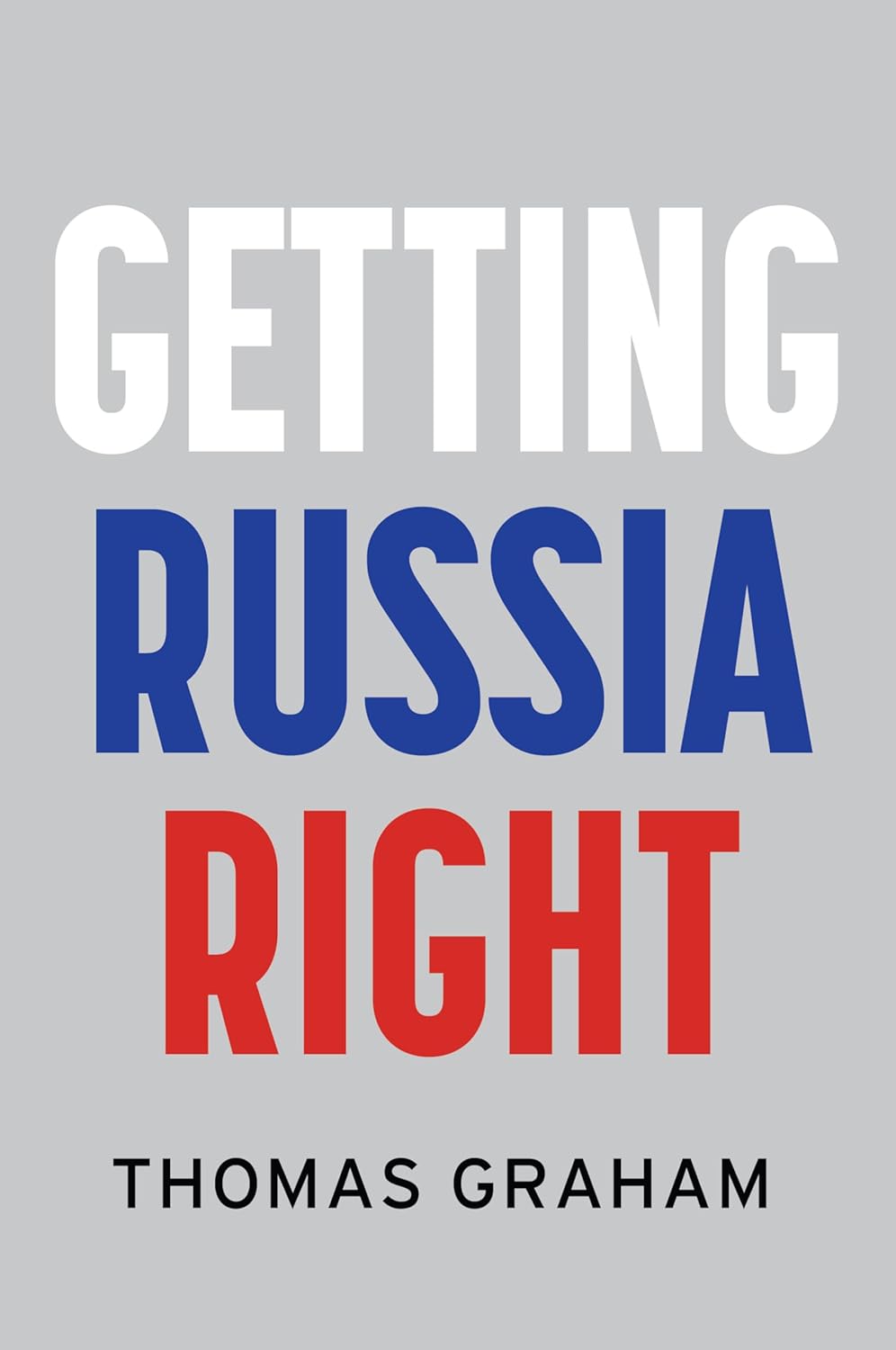 Getting Russia Right by Thomas Graham